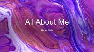 All About Me
Alisan Wells
 