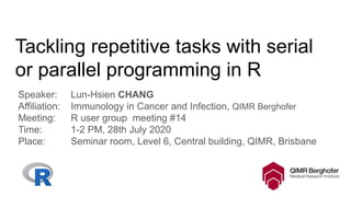 Tackling repetitive tasks with serial
or parallel programming in R
Speaker: Lun-Hsien CHANG
Affiliation: Immunology in Cancer and Infection, QIMR Berghofer
Meeting: R user group meeting #14
Time: 1-2 PM, 28th July 2020
Place: Seminar room, Level 6, Central building, QIMR, Brisbane
 