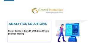 ANALYTICS SOLUTIONS
Power Business Growth With Data-Driven
Decision-Making
 