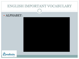 ENGLISH IMPORTANT VOCABULARY
 ALPHABET:
 