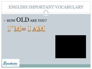 ENGLISH IMPORTANT VOCABULARY
 HOW OLDARE YOU?
 