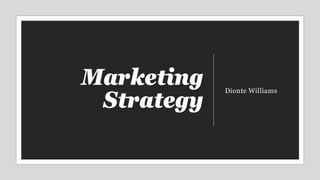Marketing
Strategy
Dionte Williams
 