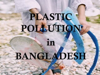 PLASTIC
POLLUTION
in
BANGLADESH
 