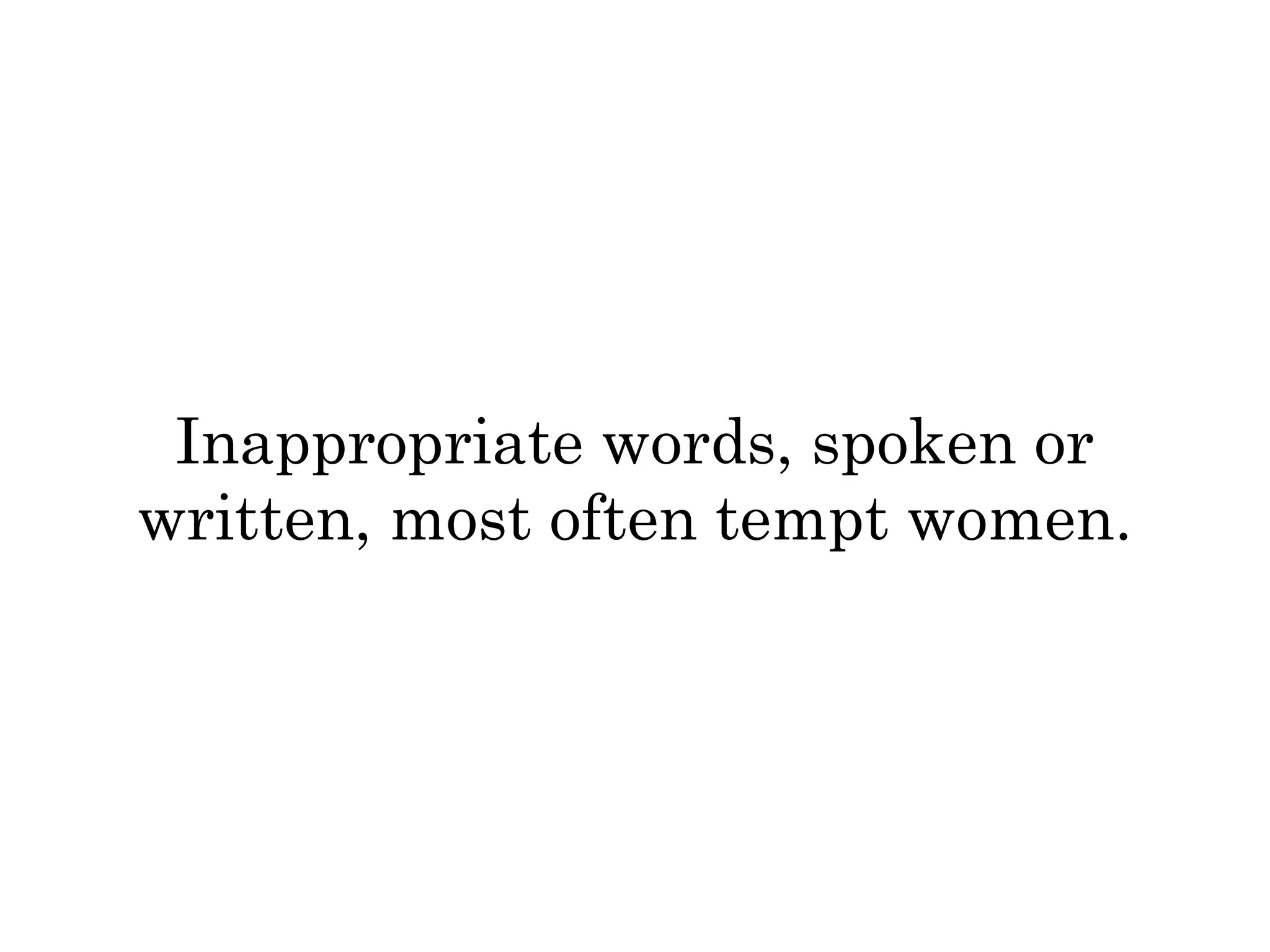 Inappropriate words, spoken or 
written, most often tempt women. 
 
