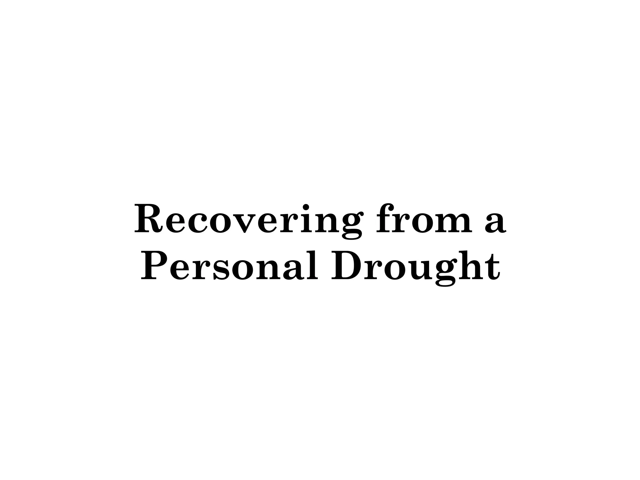 Recovering from a 
Personal Drought 
 