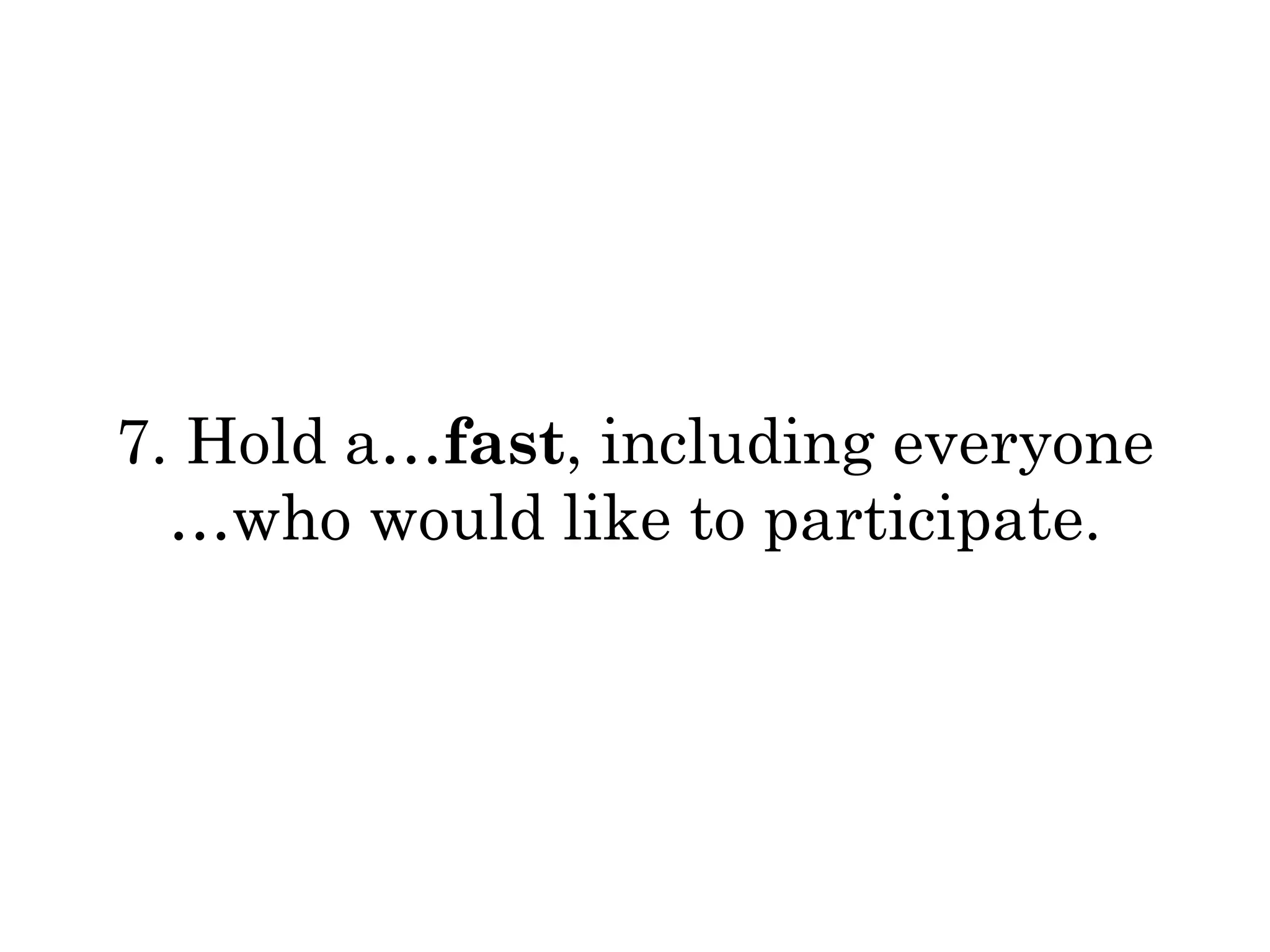 7. Hold a…fast, including everyone 
…who would like to participate. 
 