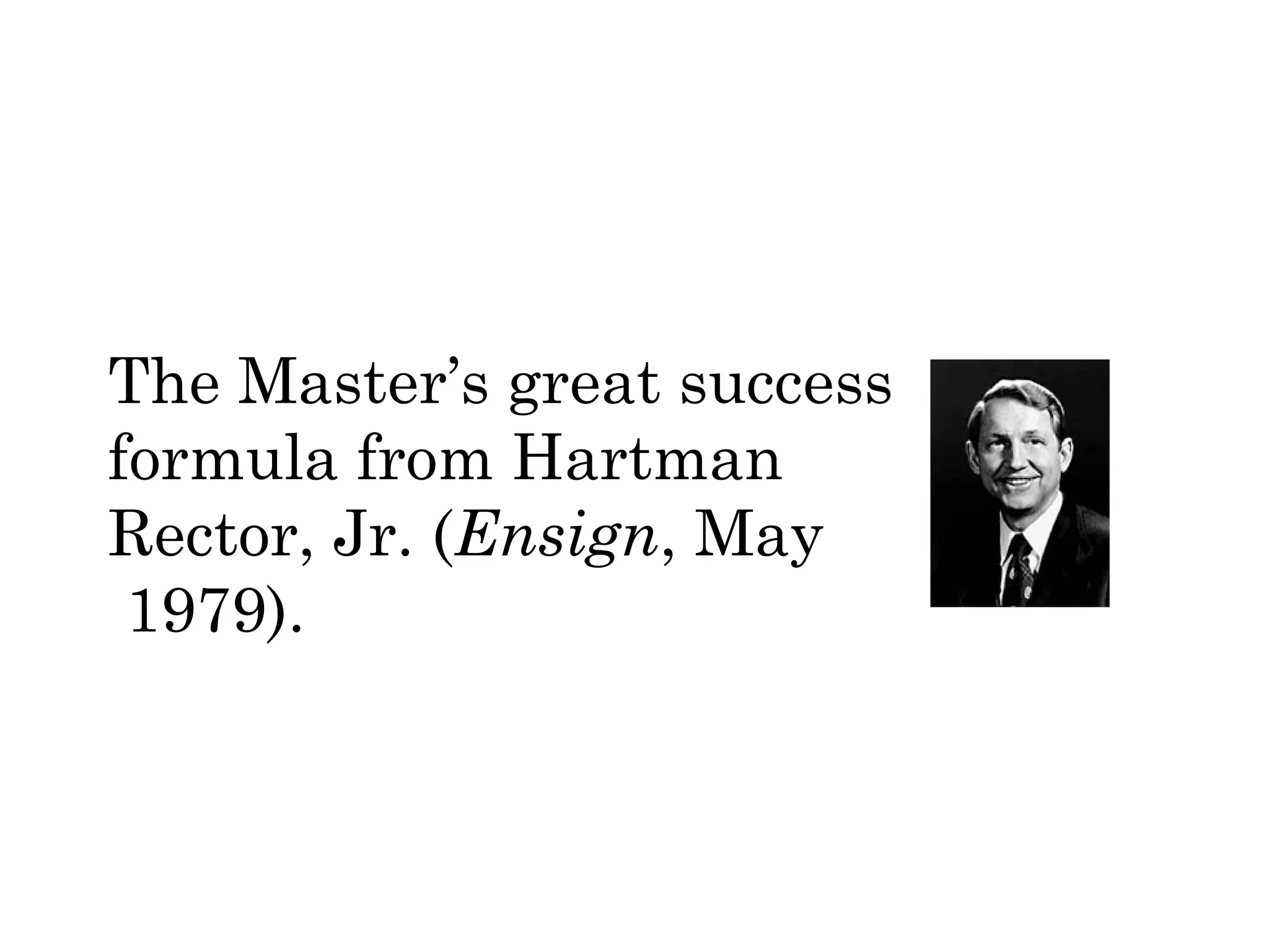 The Master’s great success 
formula from Hartman 
Rector, Jr. (Ensign, May 
1979). 
 