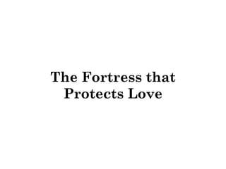 The Fortress that 
Protects Love 
 