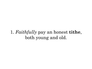 1. Faithfully pay an honest tithe, 
both young and old. 
 