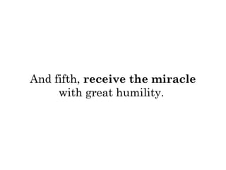 And fifth, receive the miracle 
with great humility. 
 