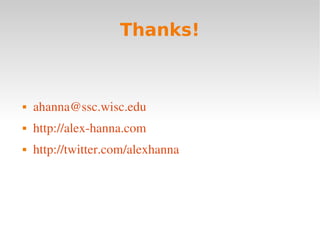 Thanks!



   ahanna@ssc.wisc.edu
   http://alex­hanna.com
   http://twitter.com/alexhanna
 