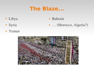 The Blaze...
   Libya            Bahrain
   Syria            … (Morocco, Algeria?)
   Yemen
 