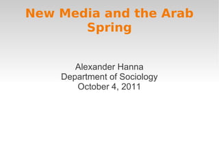 New Media and the Arab
       Spring


       Alexander Hanna
    Department of Sociology
       October 4, 2011
 