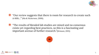 “
◉ “Our review suggests that there is room for research to create such
a mix…” (Ma & Nickerson, 2006).
◉ “The results of ...