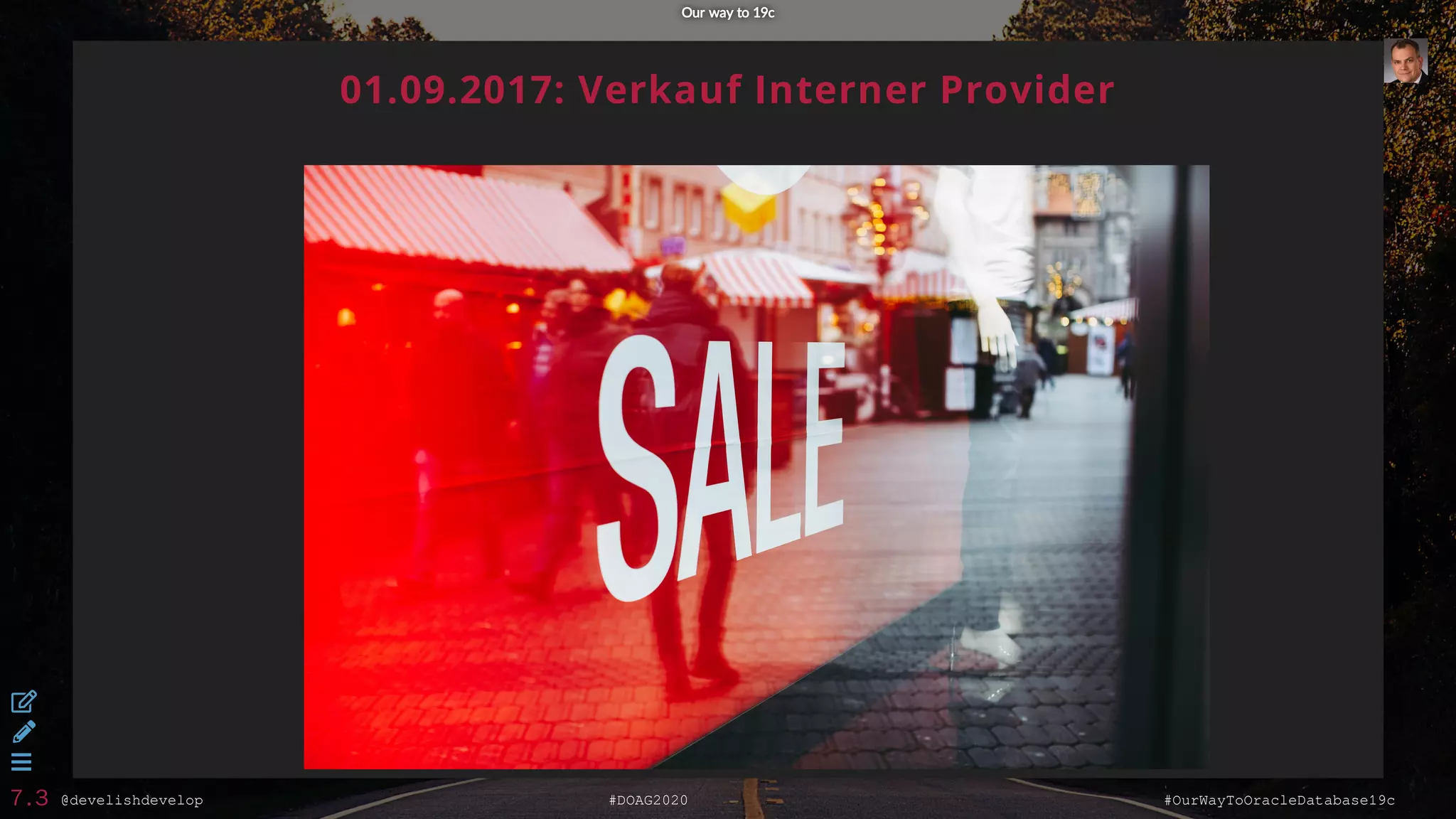 @develishdevelop #DOAG2020 #OurWayToOracleDatabase19c
01.09.2017: Verkauf Interner Provider
Our way to 19cOur way to 19c



7.3
 