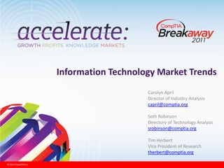 Information Technology Market Trends Carolyn April Director of Industry Analysis capril@comptia.org Seth Robinson Directory of Technology Analysis srobinson@comptia.org Tim Herbert Vice President of Research therbert@comptia.org 