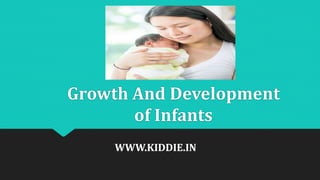 Growth And Development
of Infants
WWW.KIDDIE.IN
 