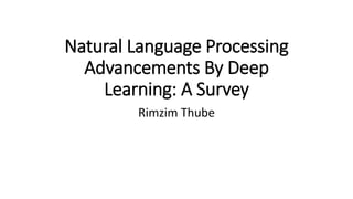 Natural Language Processing
Advancements By Deep
Learning: A Survey
Rimzim Thube
 