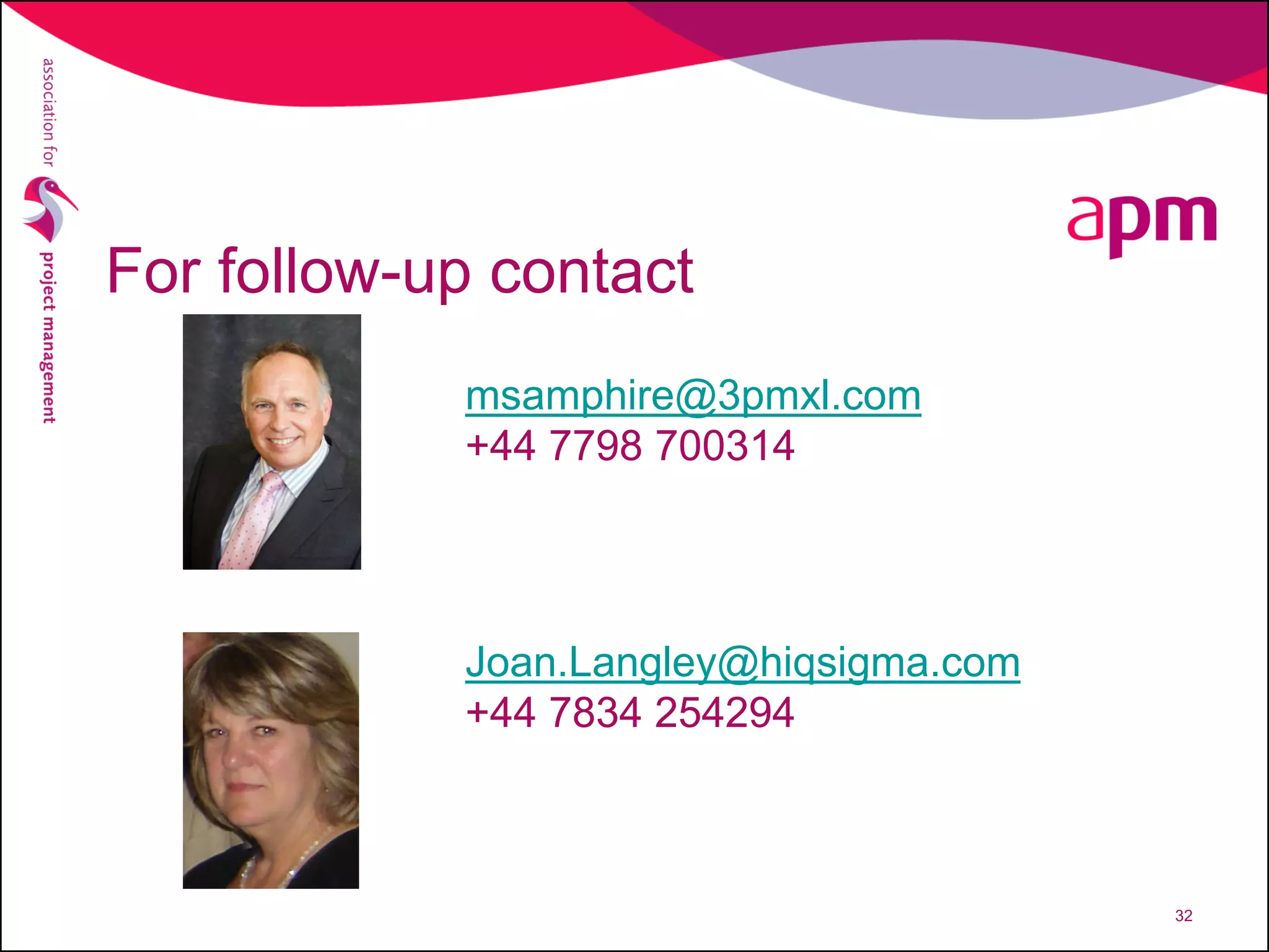 For follow-up contact
32
msamphire@3pmxl.com
+44 7798 700314
Joan.Langley@hiqsigma.com
+44 7834 254294
 