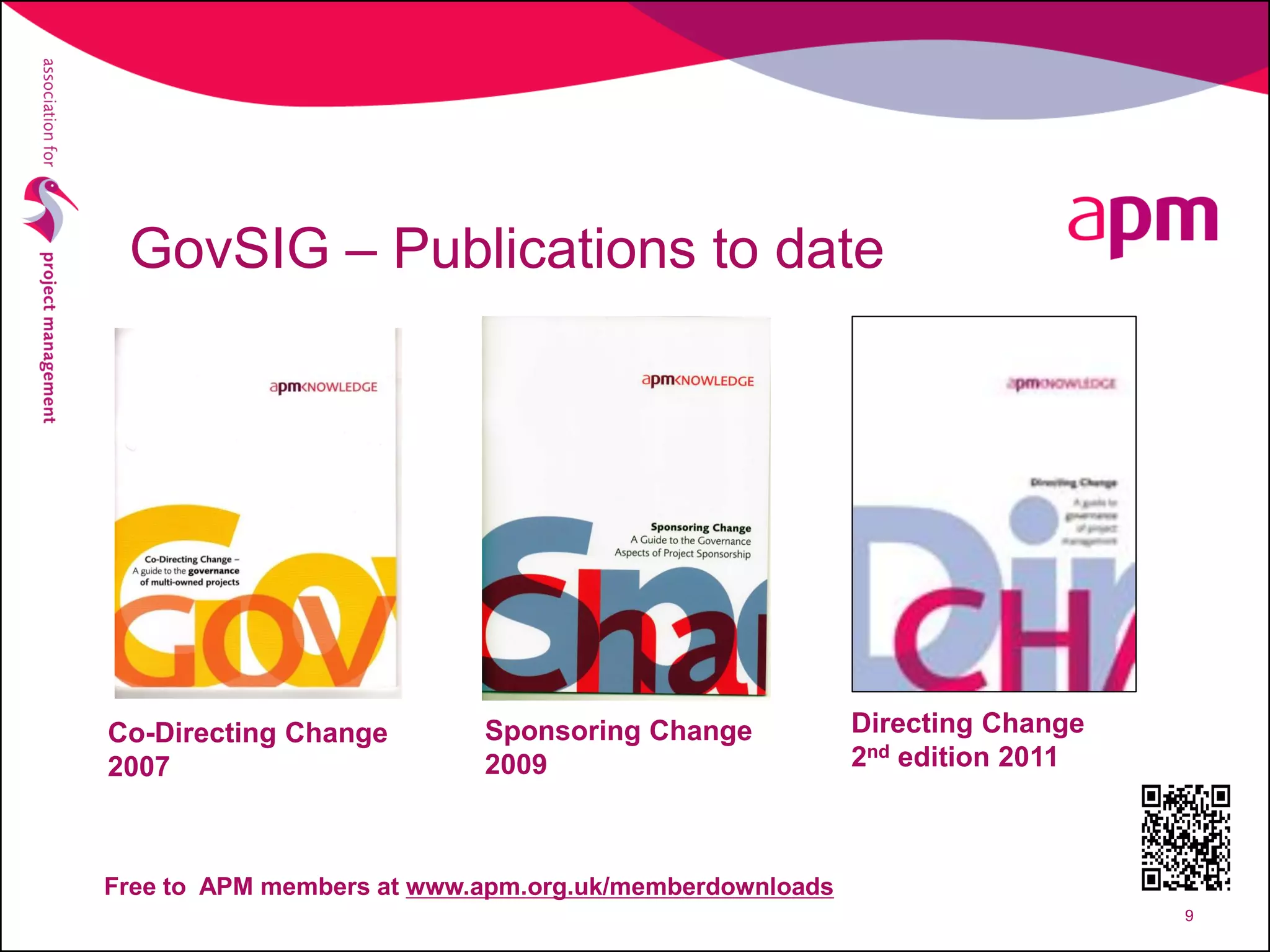 Directing Change
2nd edition 2011
9
Co-Directing Change
2007
Sponsoring Change
2009
Free to APM members at www.apm.org.uk/memberdownloads
GovSIG – Publications to date
 