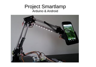 Project Smartlamp
Arduino & Android

 
