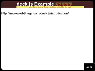 deck.js Example click to try
view frame source if interested (not critical for the rest)

http://imakewebthings.com/deck.js/introduction/

01:02

 