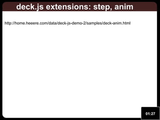 deck.js extensions: step, anim
http://home.heeere.com/data/deck-js-demo-2/samples/deck-anim.html

01:27

 