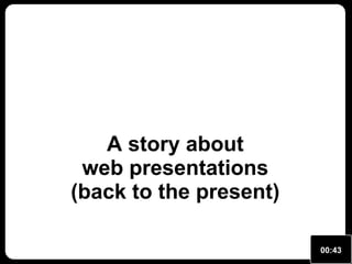 A story about
web presentations
(back to the present)
00:43

 