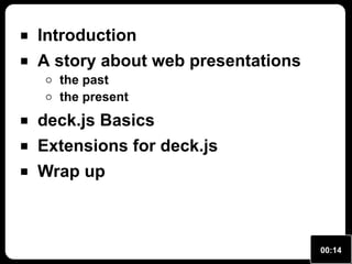 Introduction
A story about web presentations
the past
the present

deck.js Basics
Extensions for deck.js
Wrap up

00:14

 