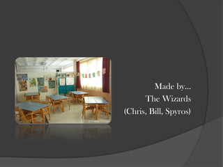 Made by
The Wizards
(Chris, Bill, Spyros)

 