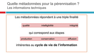 Le modèle d’information de l’OAIS :
les paquets d’information : l’information
27
l’Objet Information est
composé d’un objet données
(physique ou numérique) et
de l’information de
représentation qui
permettent d’interpréter les
données
sous la forme d’une
information compréhensible.
 