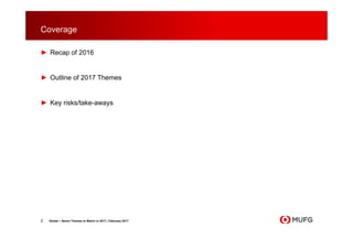 Coverage
► Recap of 2016
► Outline of 2017 Themes
► Key risks/take-aways
2 Global – Seven Themes to Watch in 2017 | February 2017
 