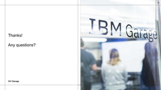IBM Garage
32
Thanks!
Any questions?
 