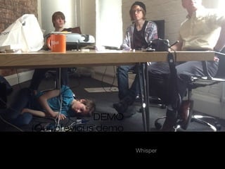 DEMO
(Our previous demo only had wifi under the table)
Whisper
 