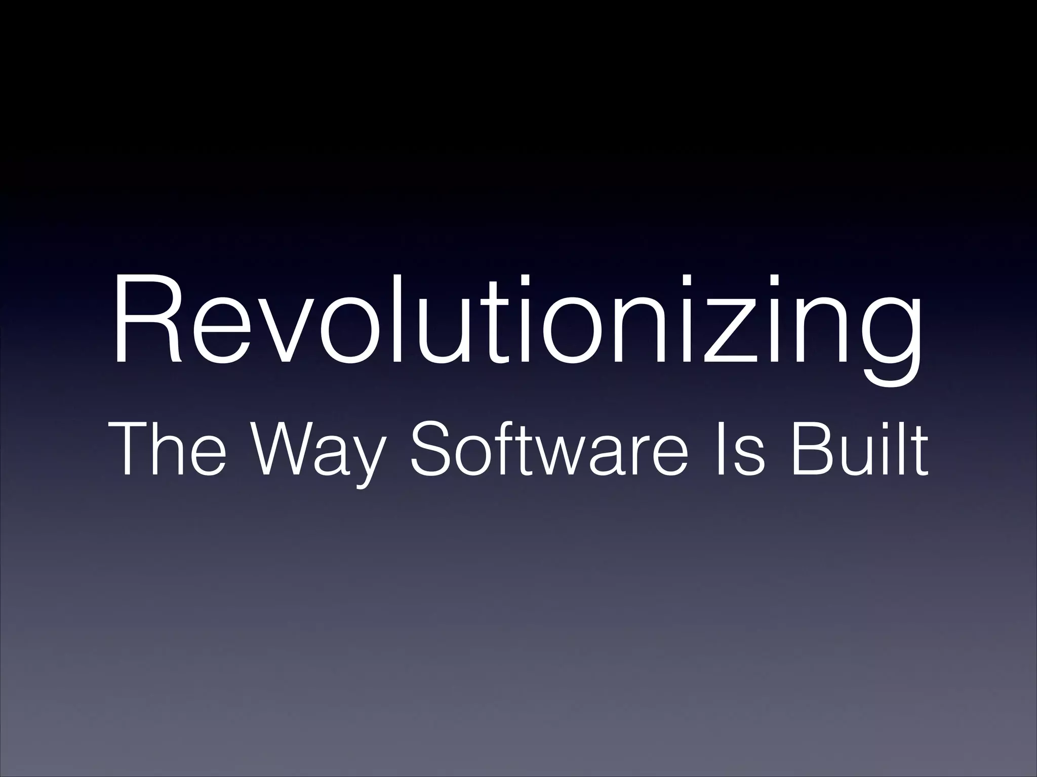 Revolutionizing
The Way Software Is Built
 