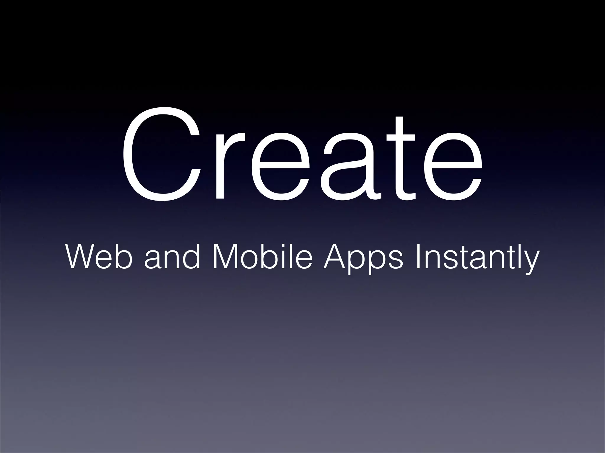 Create
Web and Mobile Apps Instantly
 