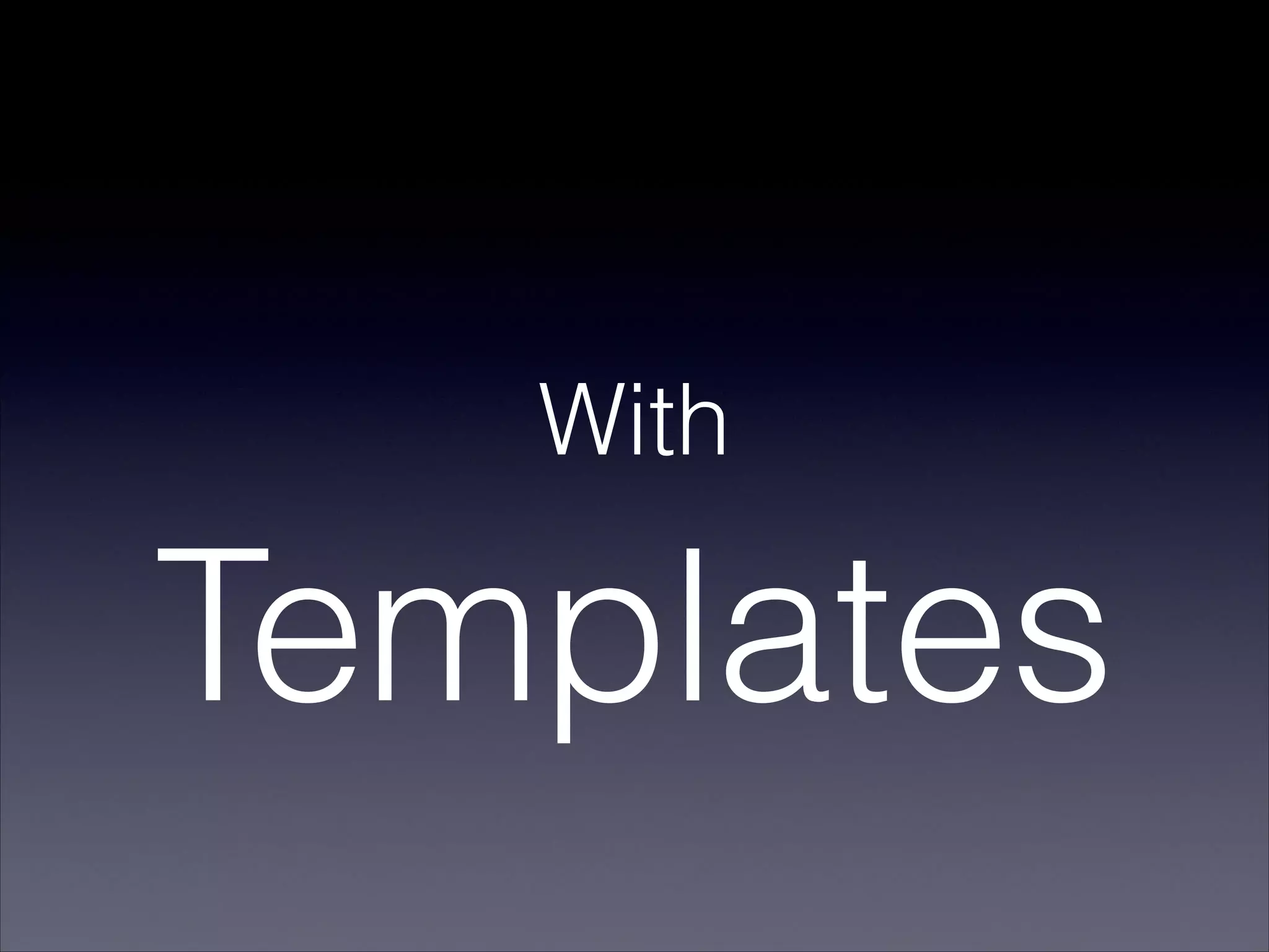 With
Templates
 