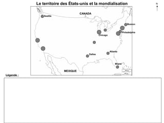 Le territoire des États-unis et la mondialisation
CANADA

Seattle

Boston
Philadelphie
Chicago

Atlanta
Dallas

Miami

MEXIQUE
Légende :

N

 