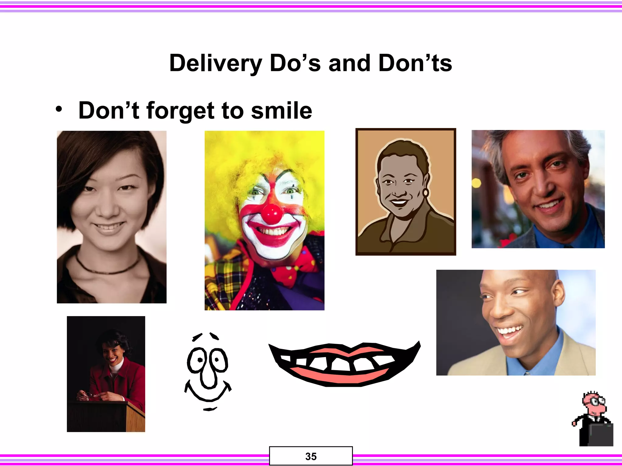 35
Delivery Do’s and Don’ts
• Don’t forget to smile
 