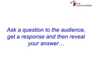 Tip 18: Ask a question to the
audience; get a response and
then reveal your answer…
 