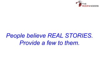 Tip 20: People believe REAL
STORIES. Provide a few to
them.
 