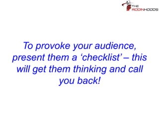 Tip 23: To provoke your
audience, present them a
‘checklist’ – this will get them
thinking and call you back!
 
