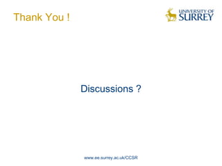 Thank You !




              Discussions ?




              www.ee.surrey.ac.uk/CCSR
 