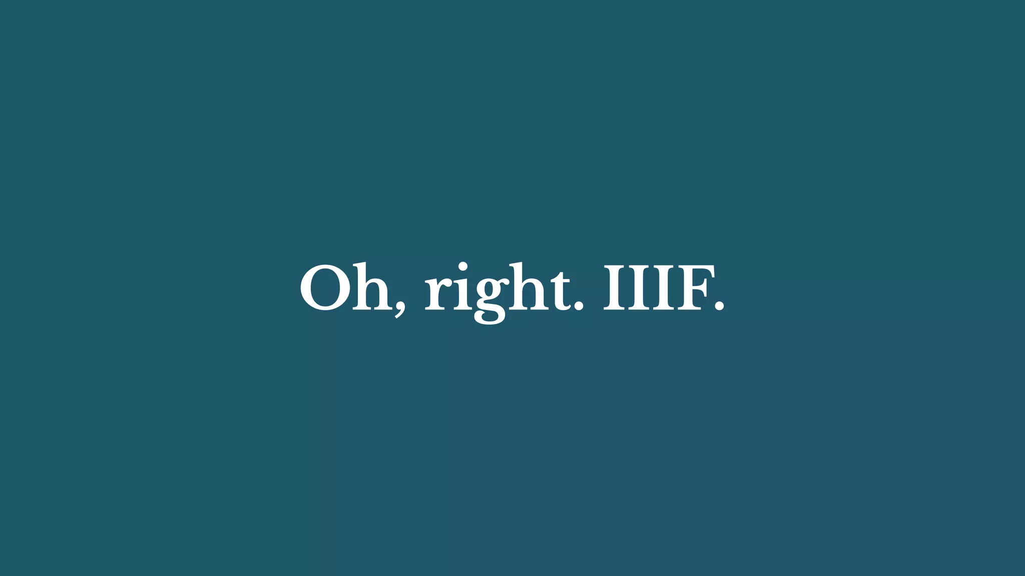 Oh, right. IIIF.
 