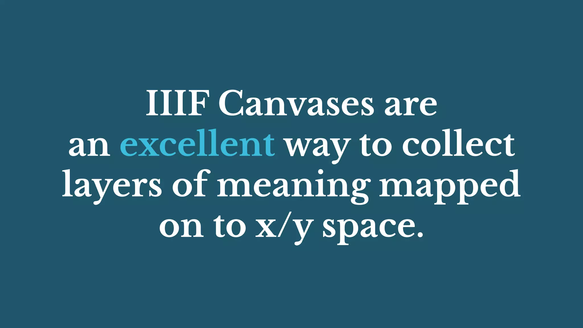 IIIF Canvases are
an excellent way to collect
layers of meaning mapped
on to x/y space.
 