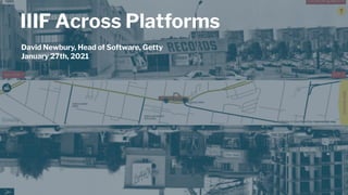 IIIF Across Platforms
David Newbury, Head of Software, Getty
January 27th, 2021
 