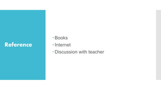 Reference
 Books
 Internet
 Discussion with teacher
 