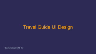 Travel Guide UI Design
* See more detail in XD file
 
