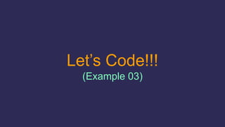 Let’s Code!!!
(Example 03)
 