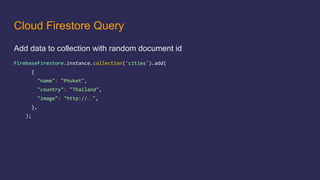 Cloud Firestore Query
Add data to collection with random document id
…
 